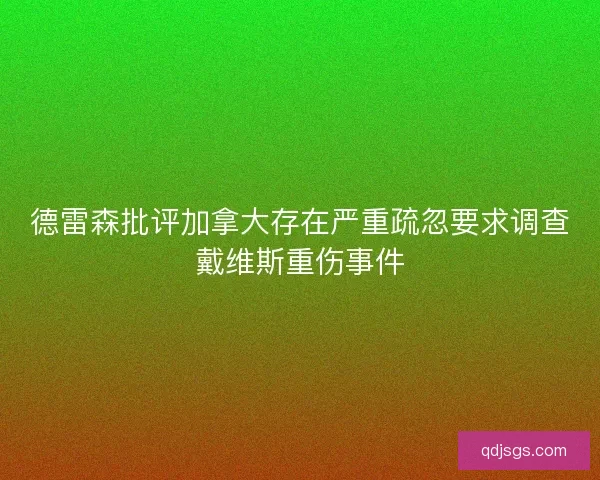 德雷森批评加拿大存在严重疏忽要求调查戴维斯重伤事件