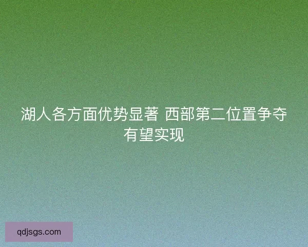 湖人各方面优势显著 西部第二位置争夺有望实现