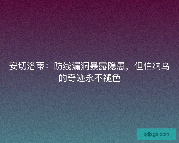 安切洛蒂：防线漏洞暴露隐患，但伯纳乌的奇迹永不褪色