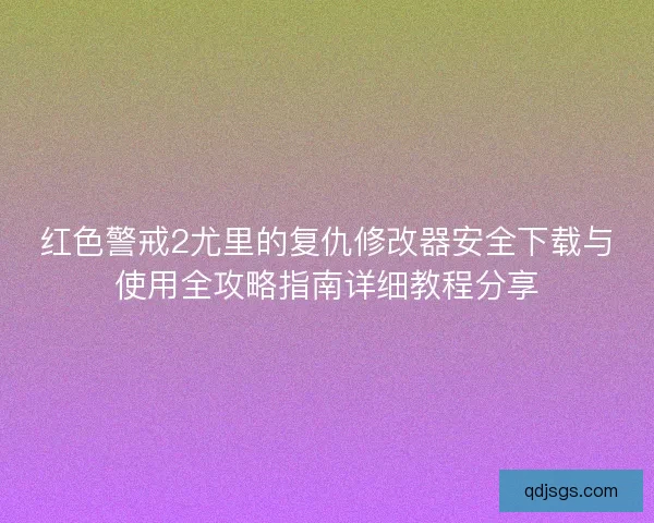 红色警戒2尤里的复仇修改器安全下载与使用全攻略指南详细教程分享