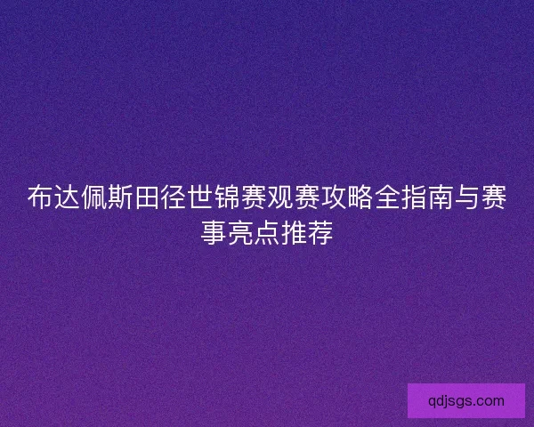 布达佩斯田径世锦赛观赛攻略全指南与赛事亮点推荐